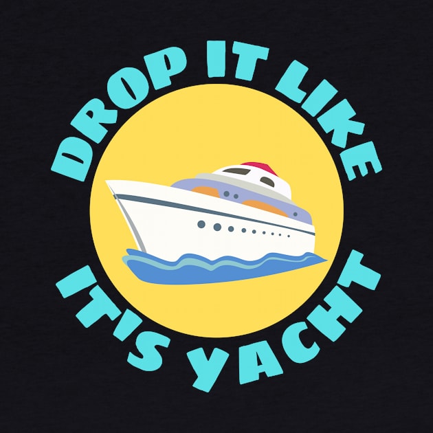 Drop It Like It's Yacht | Cute Yacht Pun by Allthingspunny